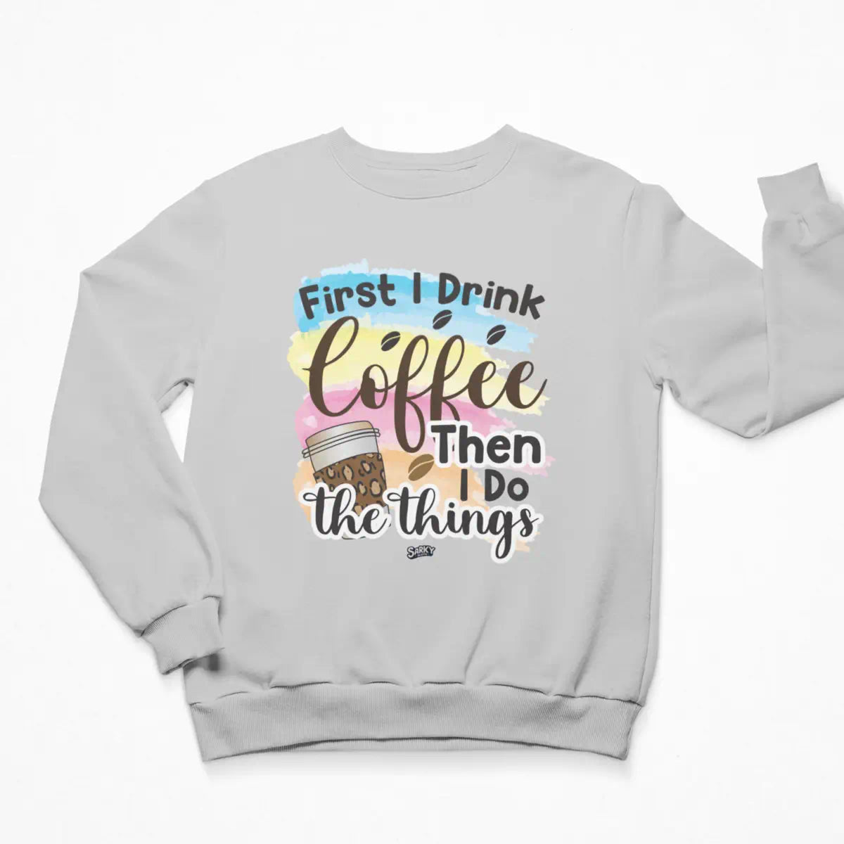 First I Drink Coffee Sweatshirt