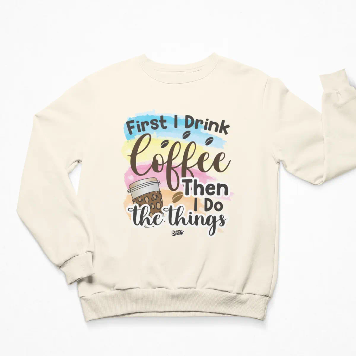 First I Drink Coffee Sweatshirt