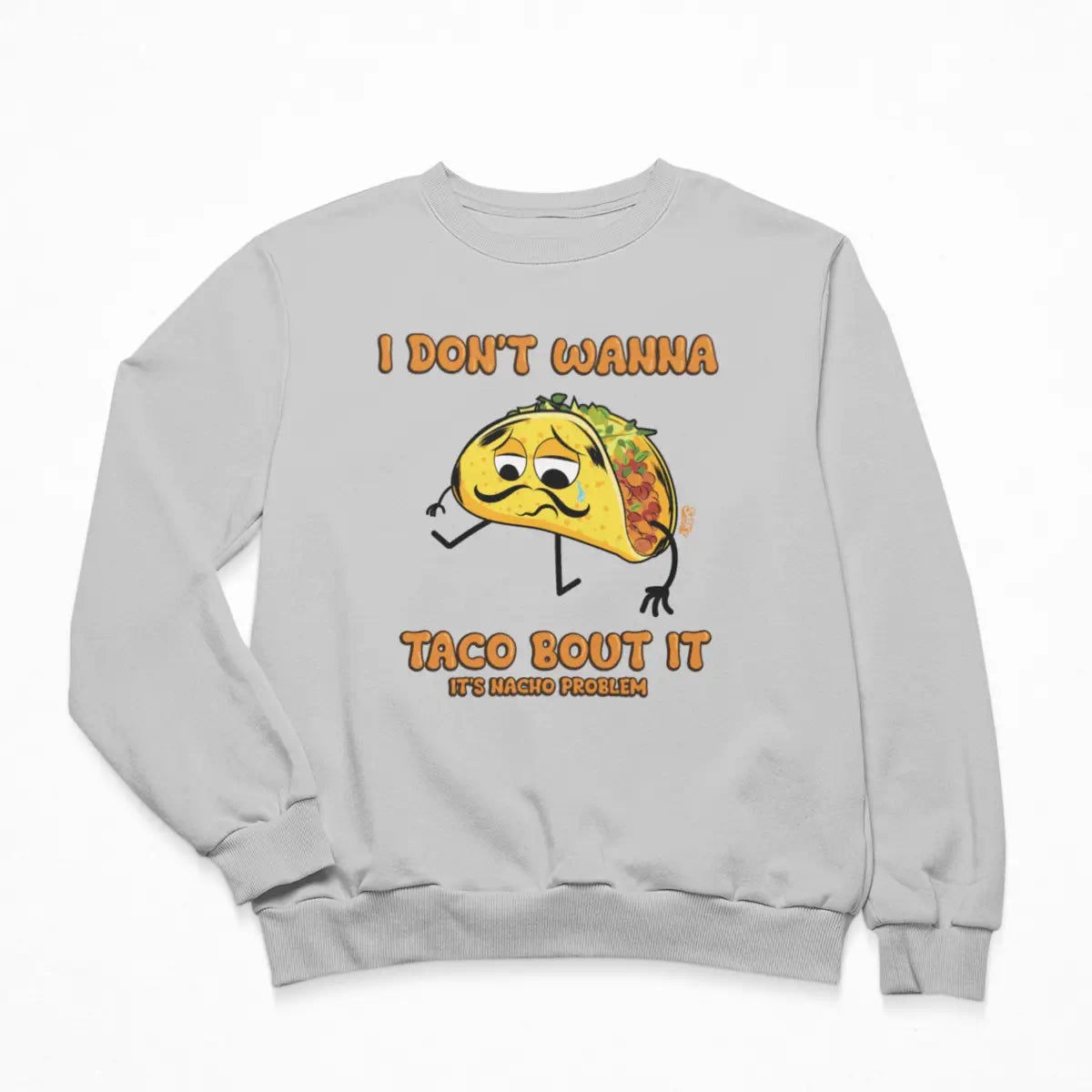 I Don't Wanna Taco Bout It Sweatshirt