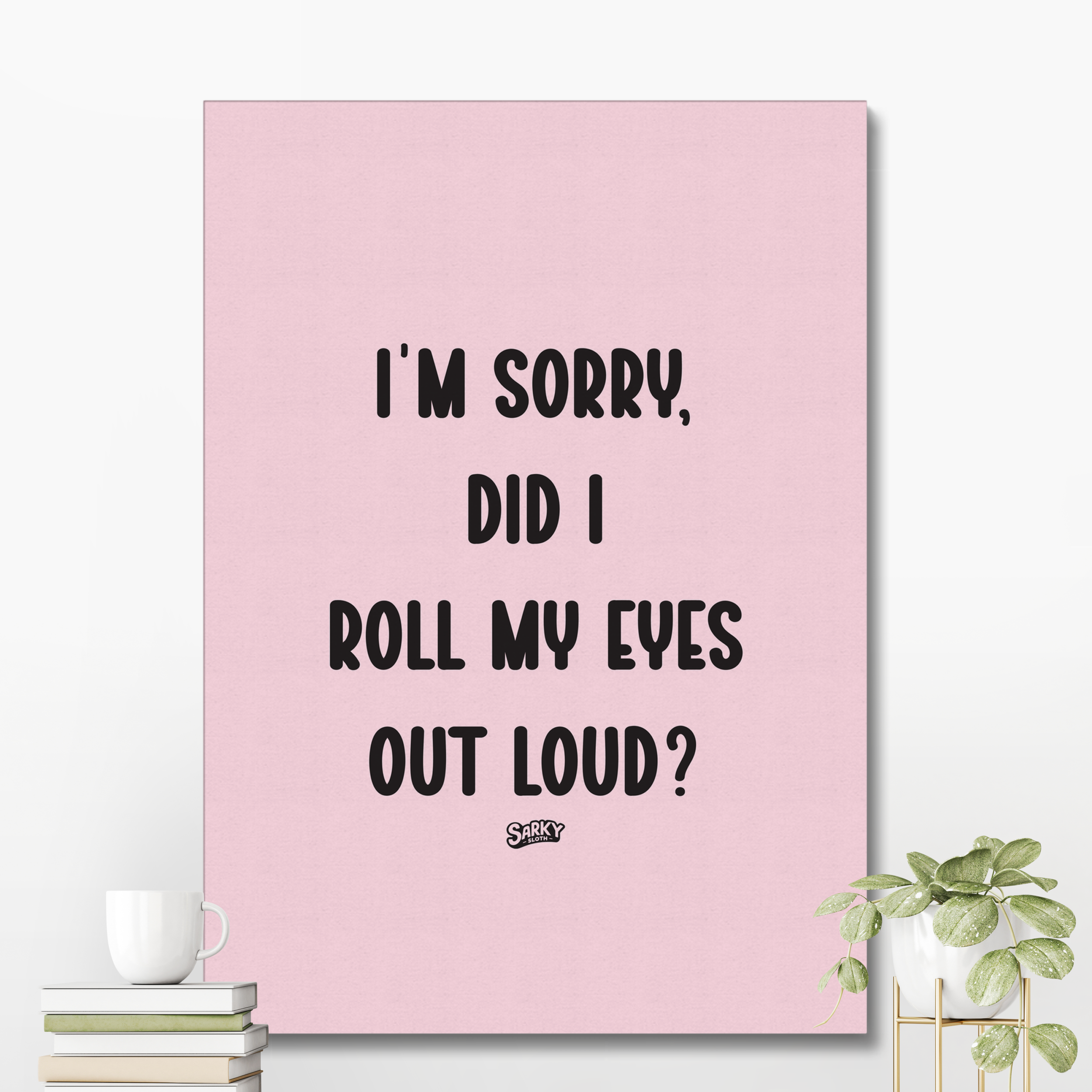 I'm Sorry, Did I Roll My Eyes | Canvas Art Print