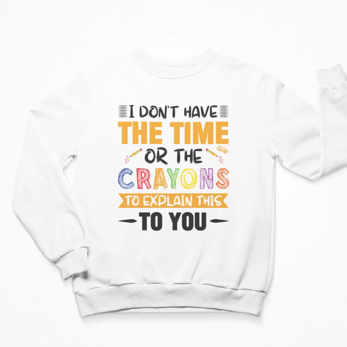 I Don't Have the Time CRAYONS  Sweatshirt