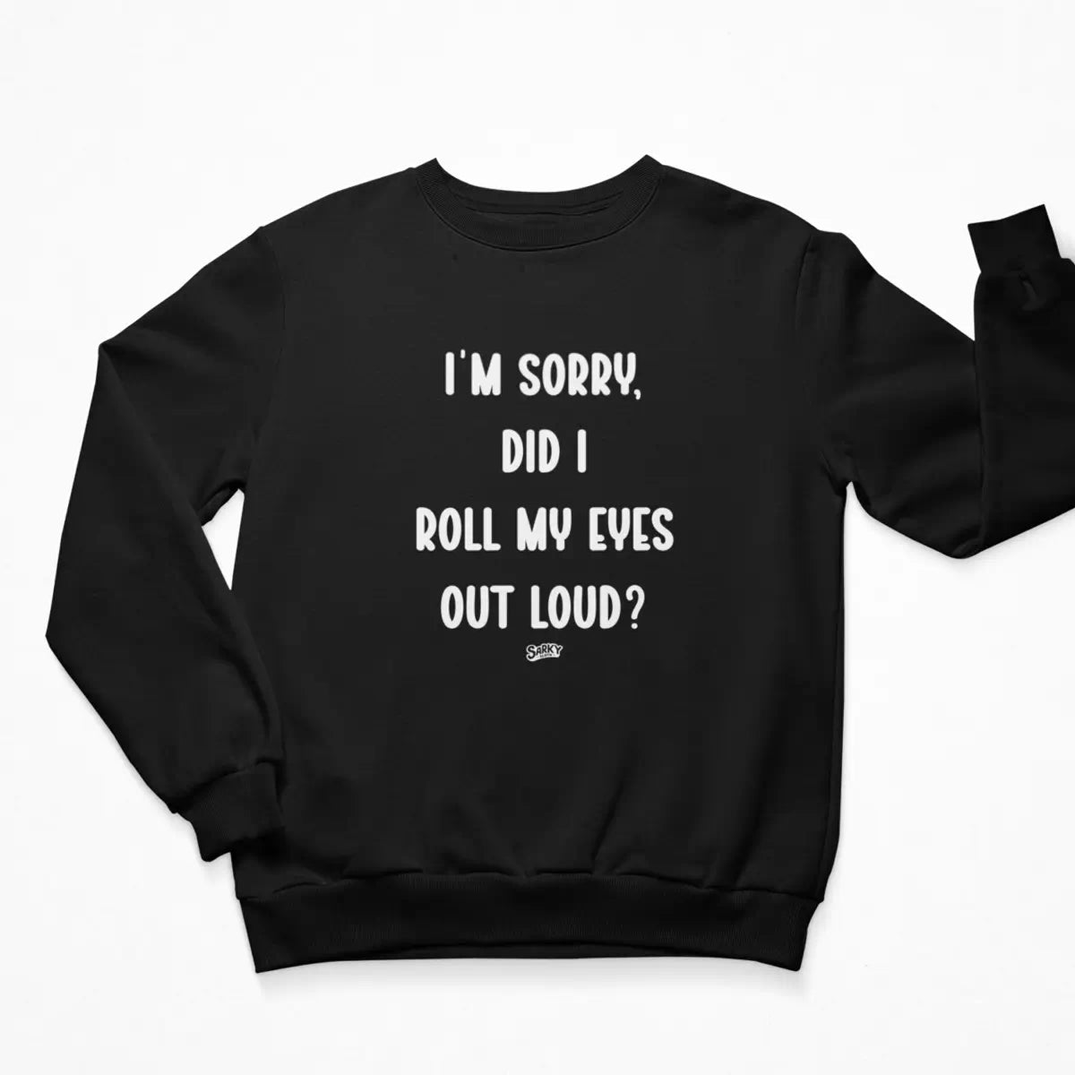 I'm Sorry, Did I Roll My Eyes Sweatshirt