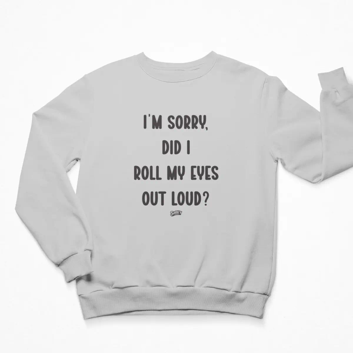 I'm Sorry, Did I Roll My Eyes Sweatshirt