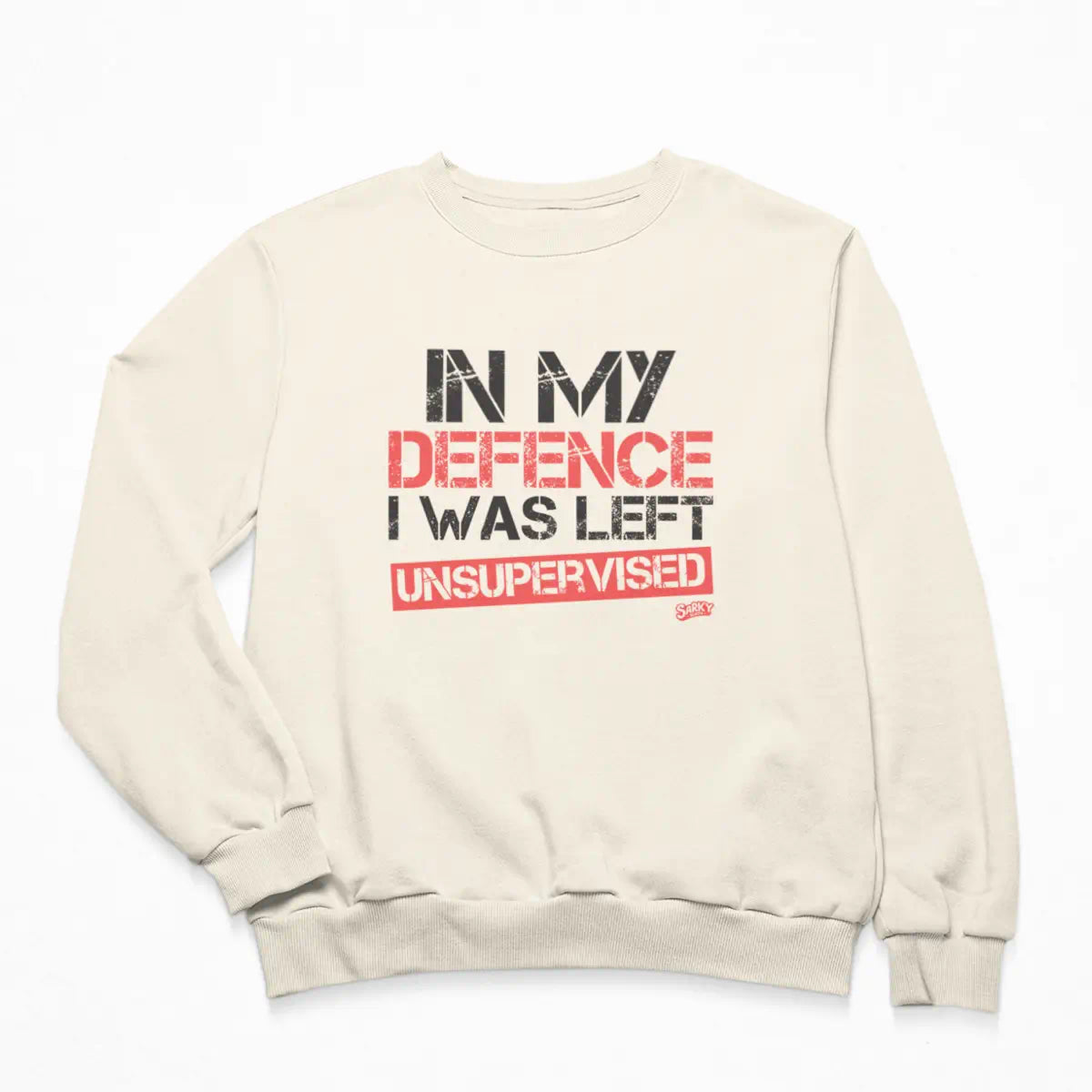 In My Defence I was Left Unsupervised Sweatshirt