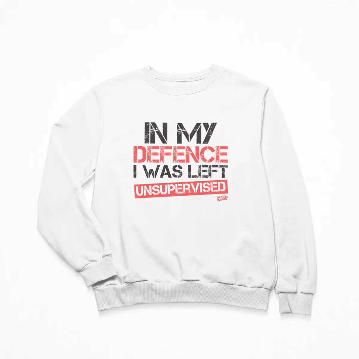 In My Defence I was Left Unsupervised Sweatshirt