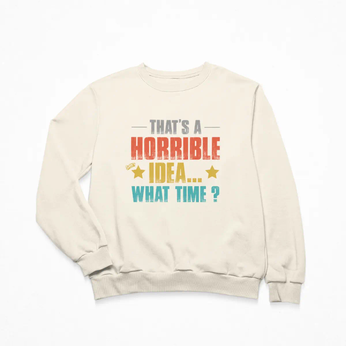 That's a Horrible Idea Sweatshirt