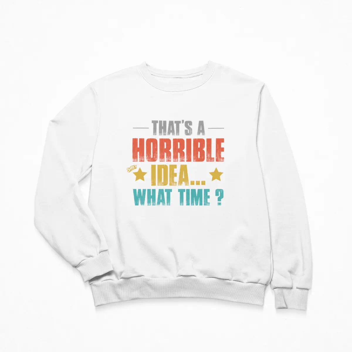 That's a Horrible Idea Sweatshirt